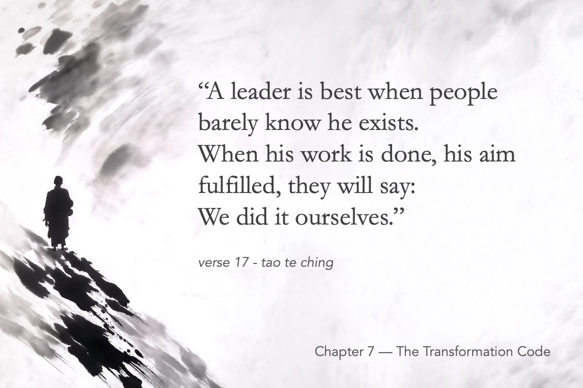 A leader is best when people barely know he exists - Tao Te Ching.